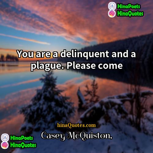 Casey McQuiston Quotes | You are a delinquent and a plague.